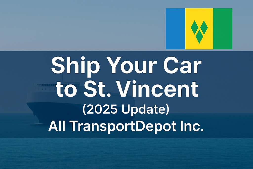 Ship Car to Kingstown, St. Vincent and the Grenadines with All TransportDepot Inc. (2025 Update)