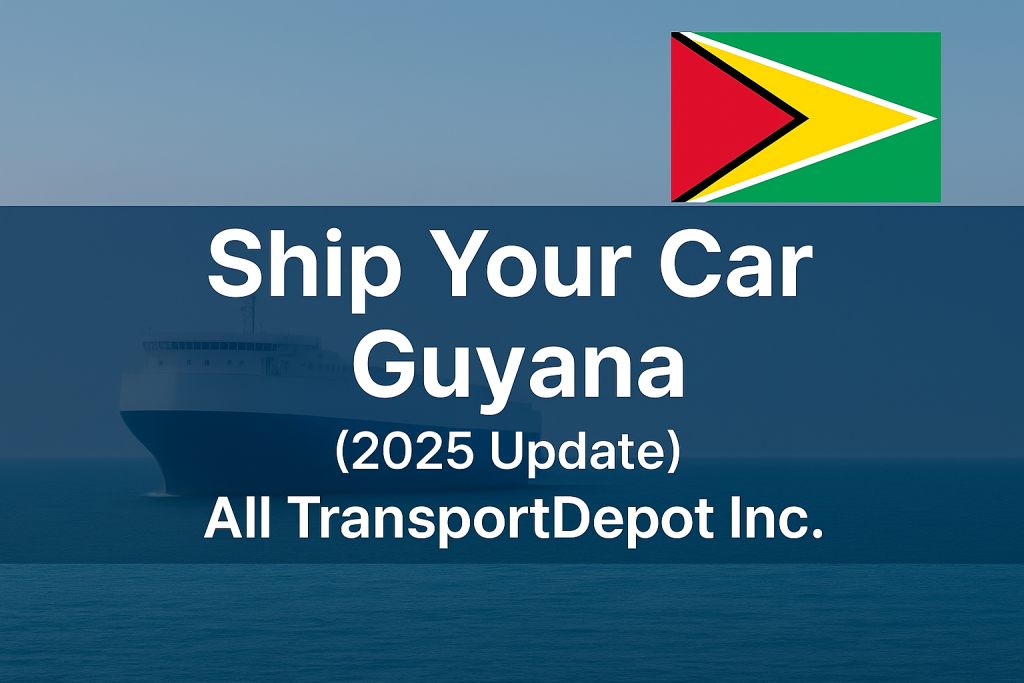 Ship Car to Georgetown Guyana with All TransportDepot Inc. (2025 Update)