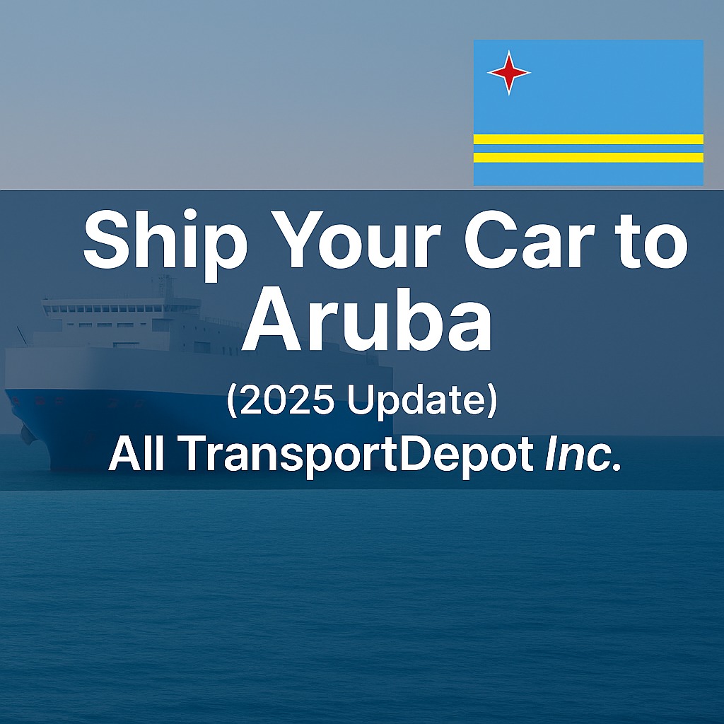 Ship Car to Aruba with All TransportDepot Inc. (2025 Update)
